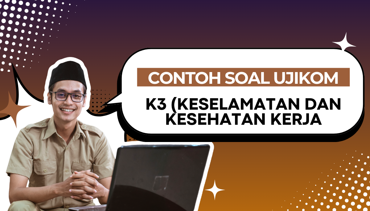 200+ Soal Uji Kompetensi K3 (Keselamatan dan Kesehatan Kerja) + Pembahasan