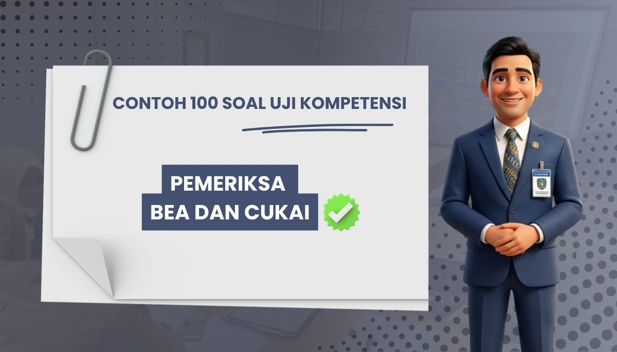 100+ Soal Uji Kompetensi Pemeriksa Bea dan Cukai + Pembahasan Kisi-kisi