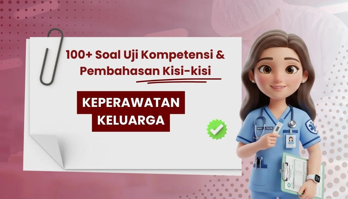 100+ Soal Uji Kompetensi Keperawatan Keluarga + Pembahasan Kisi-kisi
