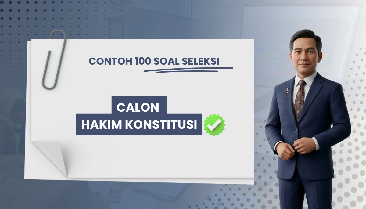 100+ Soal Seleksi Calon Hakim Konstitusi + Kisi-kisi Seleksi