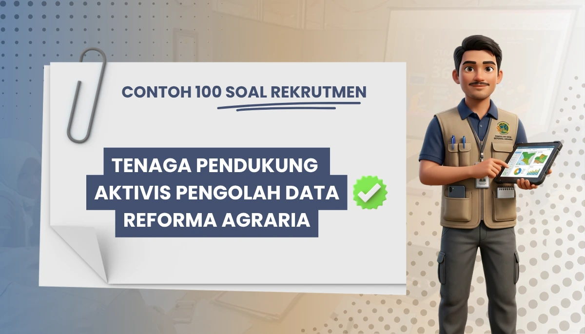 100+ Soal Rekrutmen Tenaga Pendukung Aktivis Pengolah Data Reforma Agraria + Kisi-kisi Rekrutmen